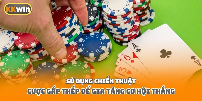 Sử dụng chiến thuật cược gấp thếp để gia tăng cơ hội thắng