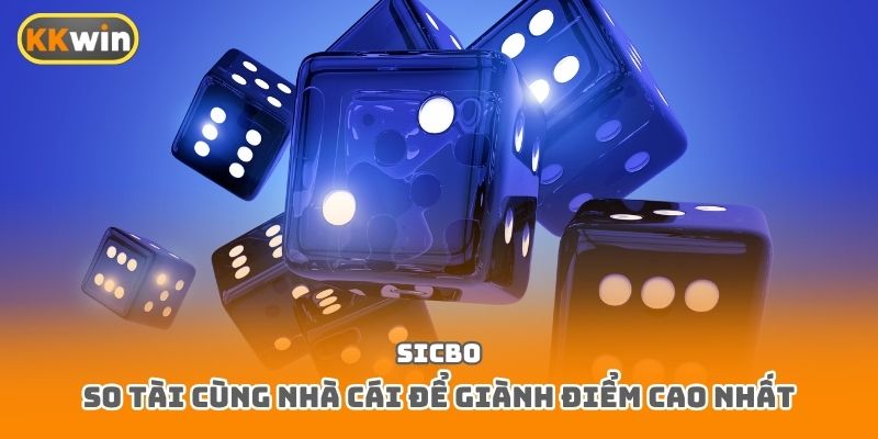 Sicbo – So tài cùng nhà cái để giành điểm cao nhất