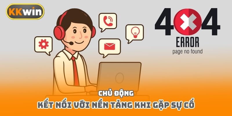 Chủ động kết nối với nền tảng khi gặp sự cố