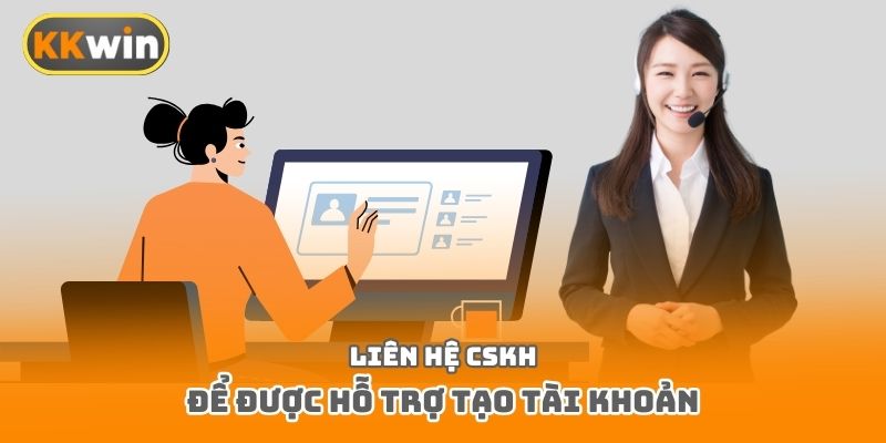Liên hệ CSKH để được hỗ trợ tạo tài khoản
