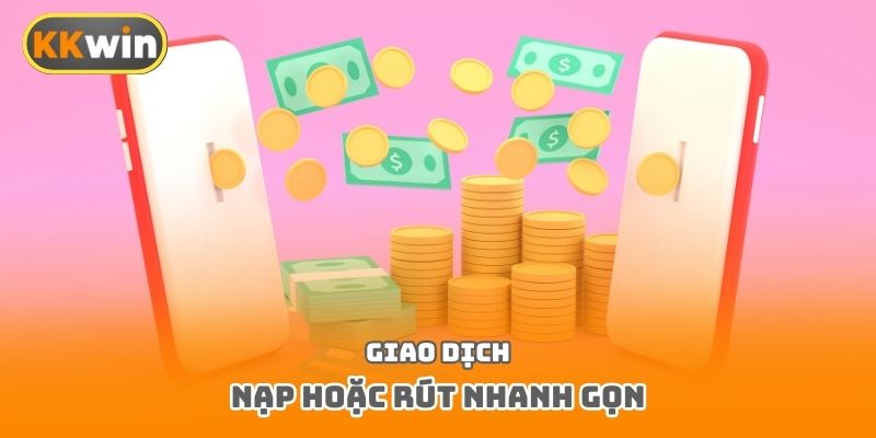 Giao dịch nạp hoặc rút nhanh gọn