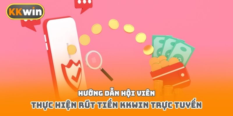 Hướng dẫn hội viên thực hiện rút tiền Kkwin trực tuyến